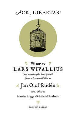 Wivallius, Lars ; Rudén, Jan Olof : Ack, Libertas! : visor av Lars Wivallius med melodier från hans egen tid funna och sammanställda av Jan Olof Rudén