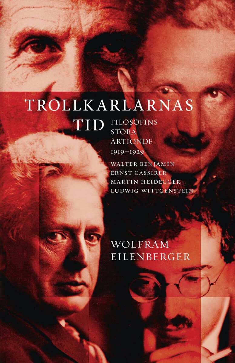Wolfram Eilenberger : Trollkarlarnas tid : filosofins stora årtionde 1919–1929 - Walter Benjamin, Ernst Cassirer, Martin Heidegger, Ludwig Wittgenstein