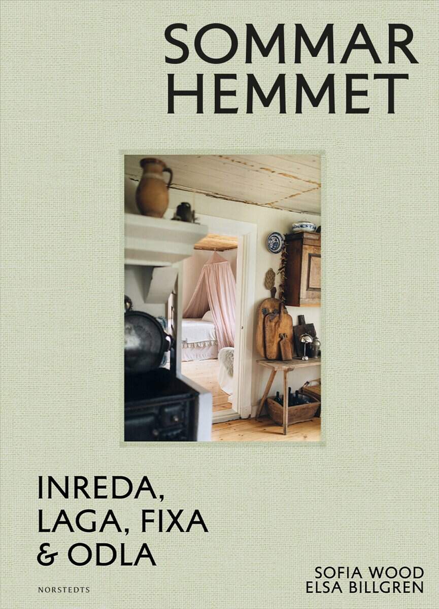 Wood, Sofia ; Billgren, Elsa : Sommarhemmet : inreda, laga, fixa & odla