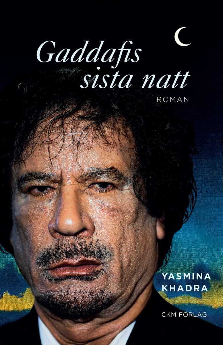 Yasmina Khadra : Gaddafis sista natt