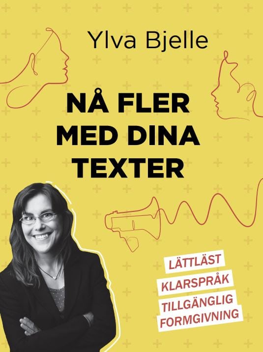 Ylva Bjelle : Nå fler med dina texter : lättläst, klarspråk och tillgänglig formgivning