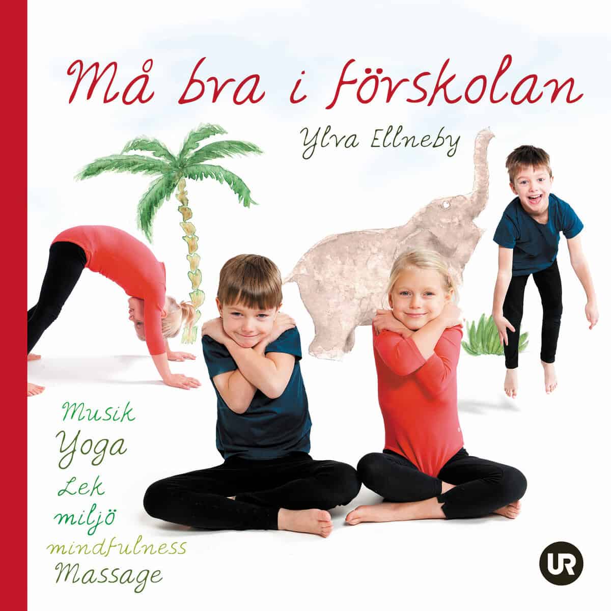 Ylva Ellneby : Må bra i förskolan: musik, yoga, lek, miljö, mindfulness, massage