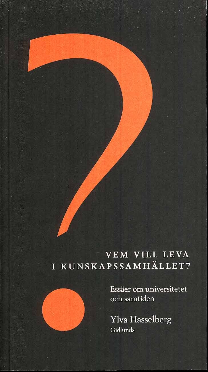 Ylva Hasselberg : Vem vill leva i kunskapssamhället? : essäer om universitetet och samtiden