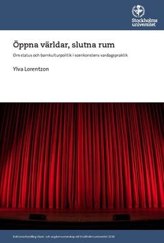 Ylva Lorentzon : Öppna världar, slutna rum : om status och barnkulturpolitik i scenkonstens vardagspraktik