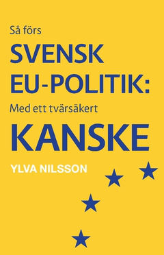 Ylva Nilsson : Så förs svensk EU-politik: med ett tvärsäkert - kanske