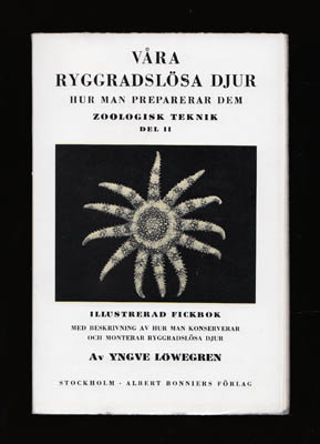Yngve Löwegren : Våra ryggradslösa djur. Hur man preparerar dem. Zoologisk teknik. Del II [av II]. Illustrerad fickbok med beskrivning av hur man konserverar och monterar ryggradslösa djur