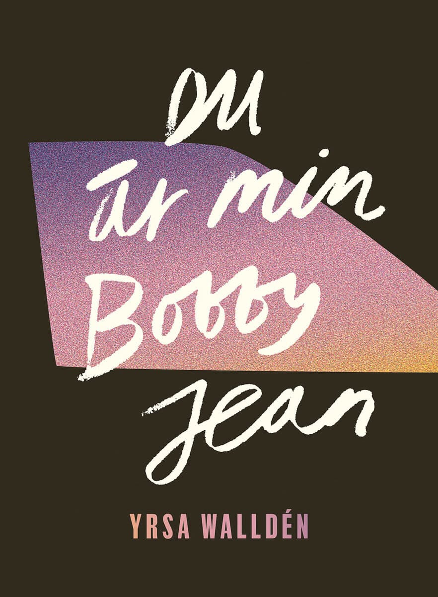 Yrsa Walldén : Du är min Bobby Jean