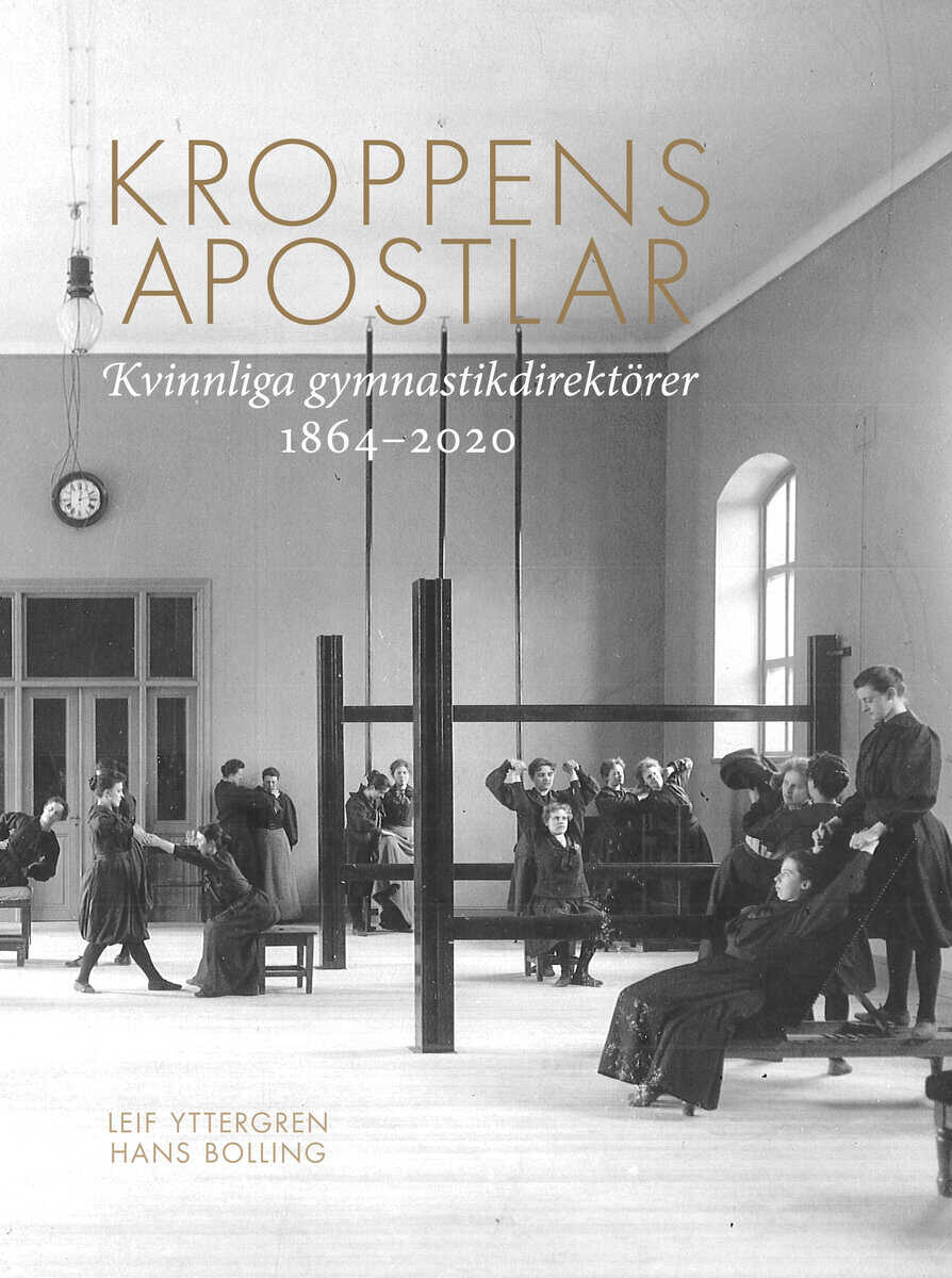 Yttergren, Leif ; Bolling, Hans : Kroppens apostlar : kvinnliga gymnastikdirektörer 1864-2020