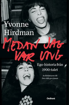 Yvonne Hirdman : Medan jag var ung : ego-historia från 1900-talet