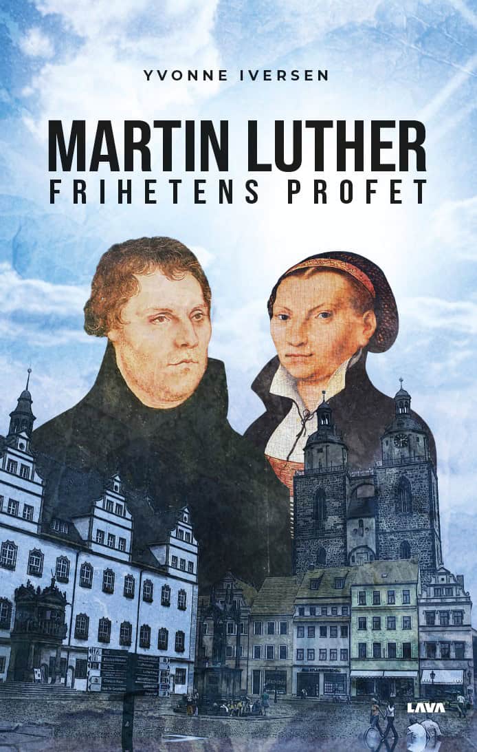 Yvonne Iversen : Martin Luther frihetens profet