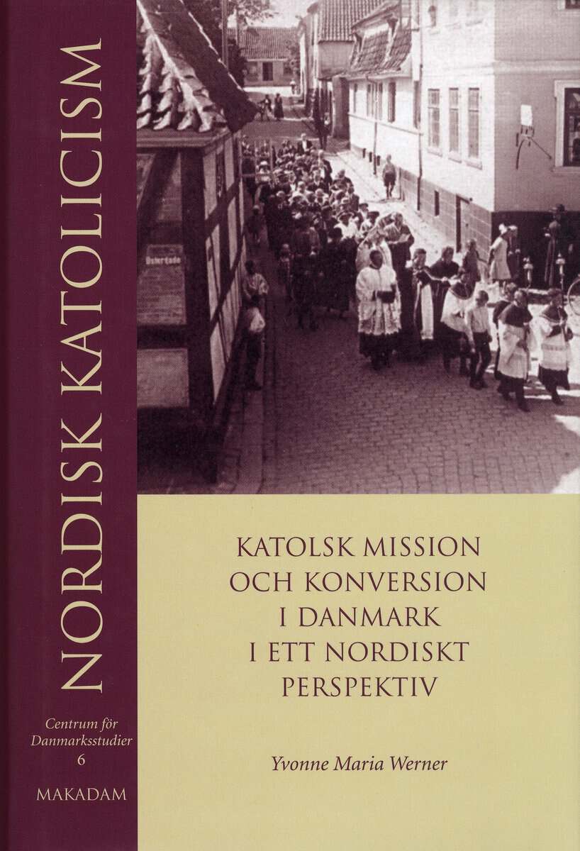 Yvonne Maria Werner : Nordisk katolicism : Katolsk mission och konversion i Danmark i ett nordiskt perspektiv
