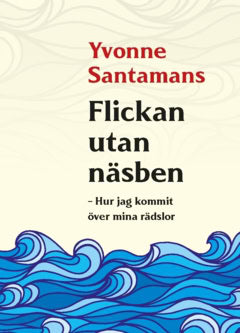 Yvonne Santamans : Flickan utan näsben : hur jag kommit över mina rädslor