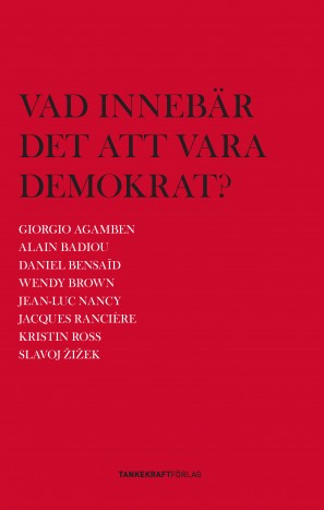 Zizek, Slavoj ; Agamben, Giorgio ; Ranciere, Jacques ; Brown, Wendy : Vad innebär det att vara demokrat?
